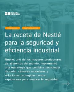 La receta de Nestlé para la seguridad y eficiencia industrial con sistema de videovigilancia