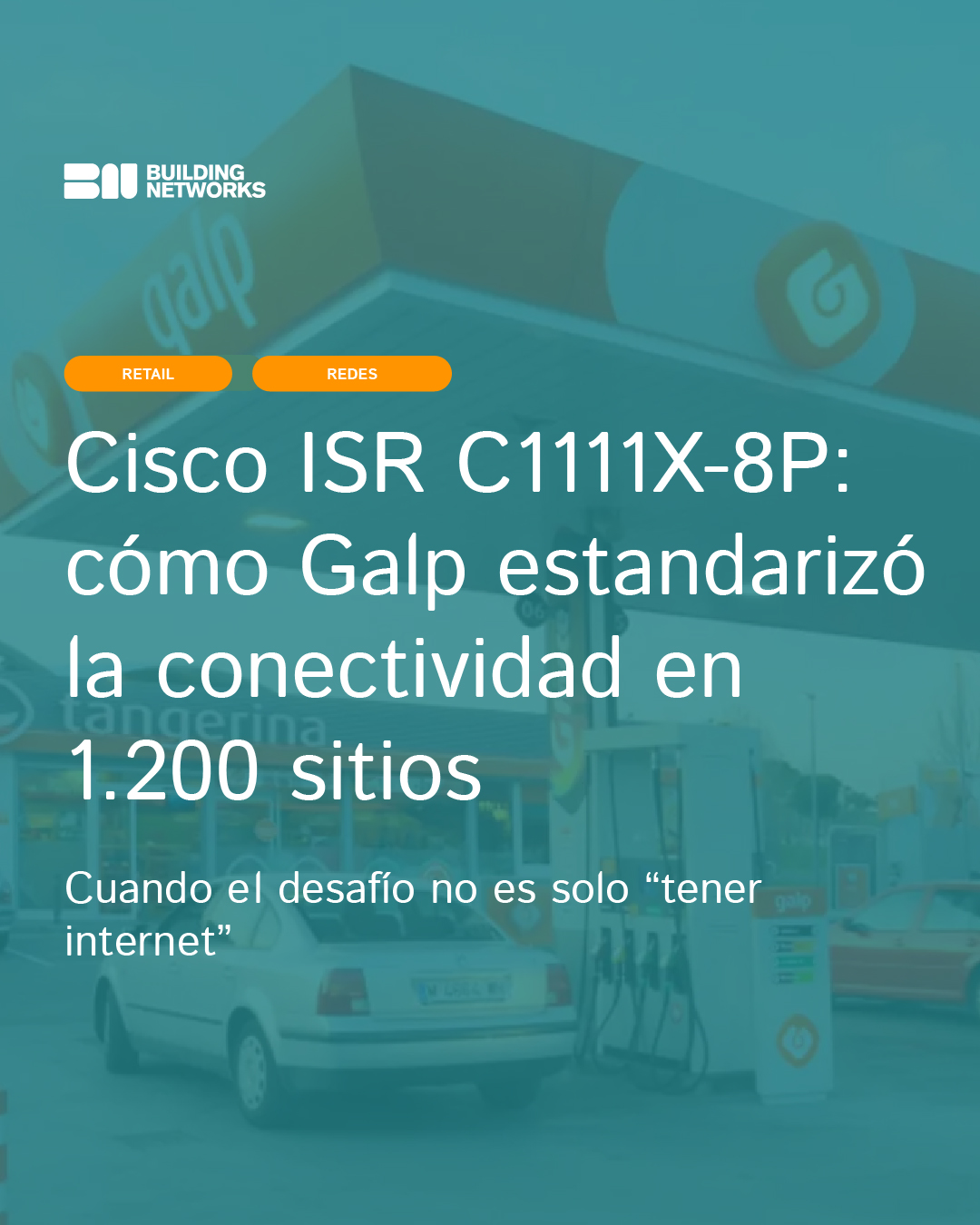 Cisco ISR C1111X-8P: cómo Galp estandarizó la conectividad en 1.200 sitios